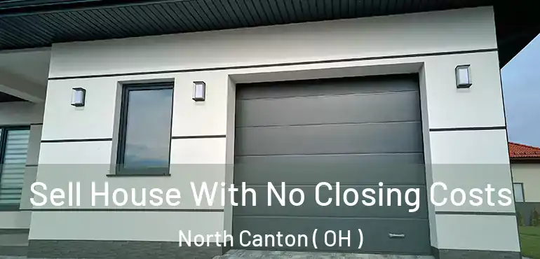  Sell House With No Closing Costs North Canton ( OH )