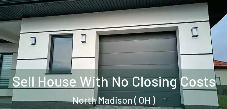  Sell House With No Closing Costs North Madison ( OH )