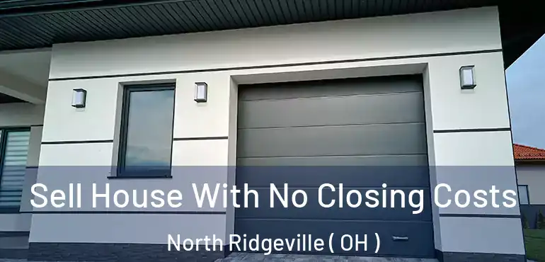  Sell House With No Closing Costs North Ridgeville ( OH )