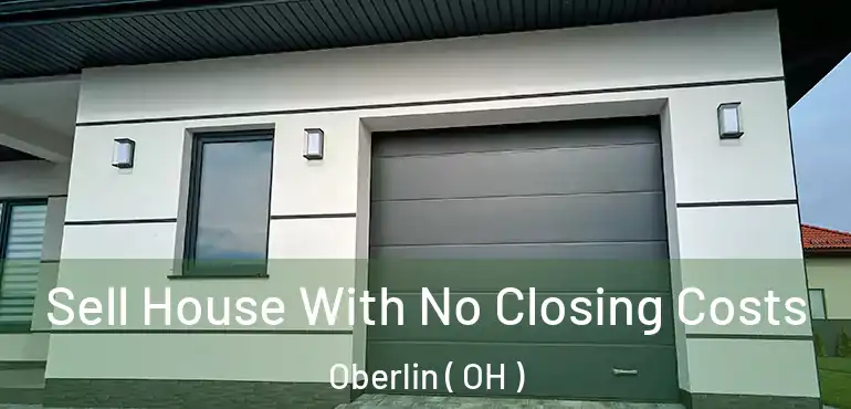  Sell House With No Closing Costs Oberlin ( OH )