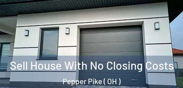  Sell House With No Closing Costs Pepper Pike ( OH )