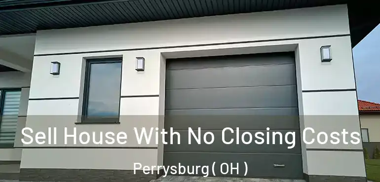  Sell House With No Closing Costs Perrysburg ( OH )
