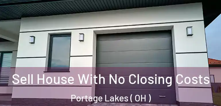  Sell House With No Closing Costs Portage Lakes ( OH )