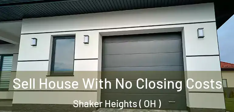  Sell House With No Closing Costs Shaker Heights ( OH )