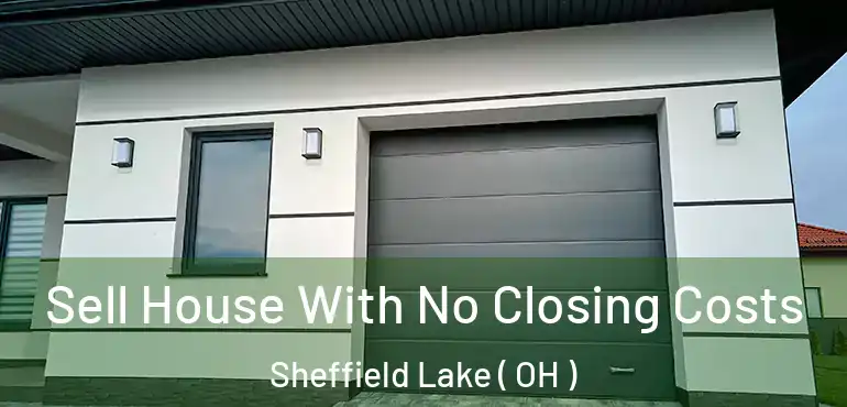  Sell House With No Closing Costs Sheffield Lake ( OH )