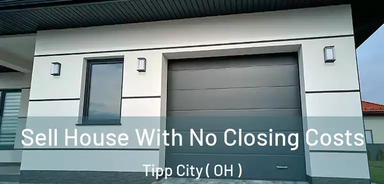  Sell House With No Closing Costs Tipp City ( OH )