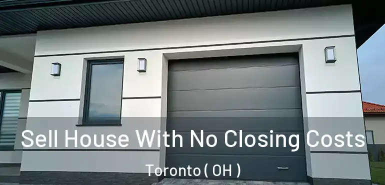  Sell House With No Closing Costs Toronto ( OH )
