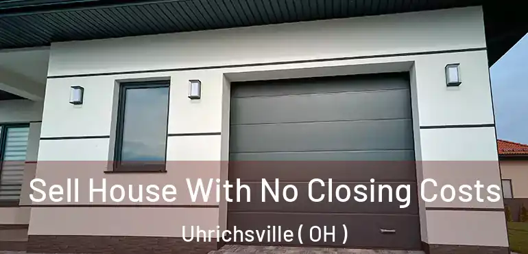  Sell House With No Closing Costs Uhrichsville ( OH )