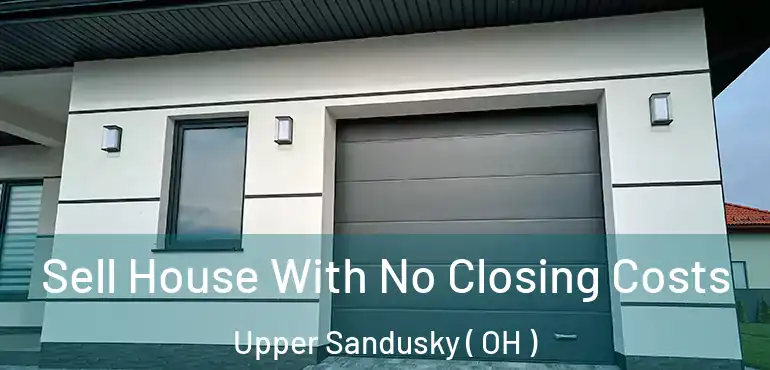 Sell House With No Closing Costs Upper Sandusky ( OH )
