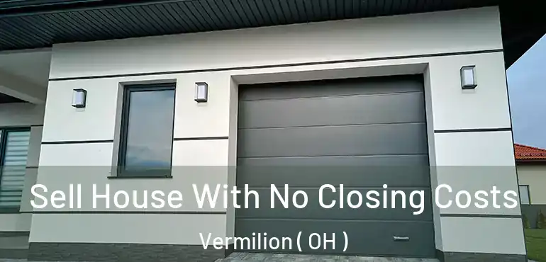  Sell House With No Closing Costs Vermilion ( OH )