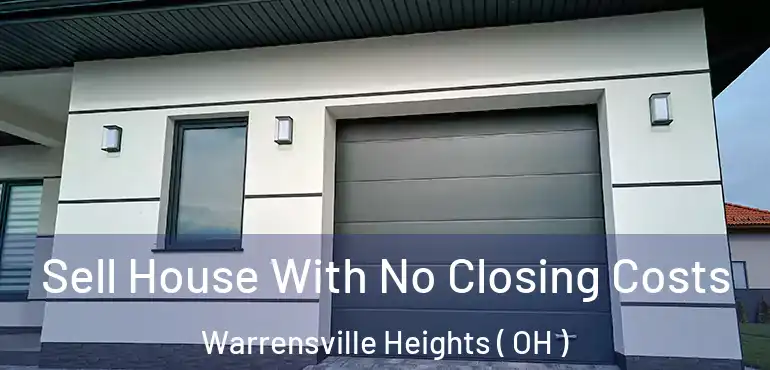  Sell House With No Closing Costs Warrensville Heights ( OH )