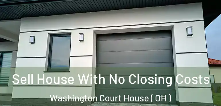  Sell House With No Closing Costs Washington Court House ( OH )