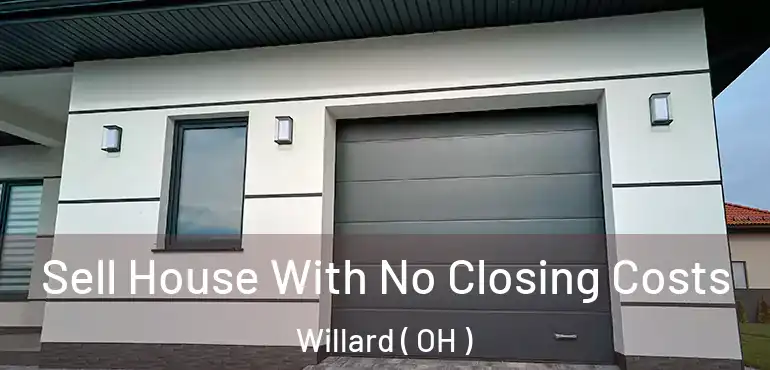  Sell House With No Closing Costs Willard ( OH )