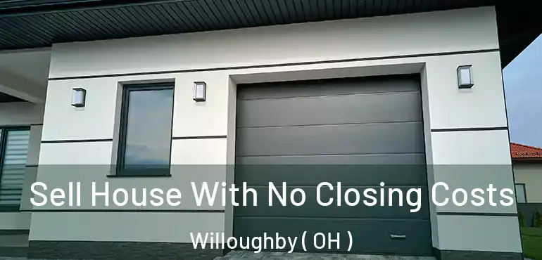  Sell House With No Closing Costs Willoughby ( OH )