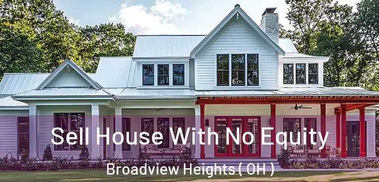  Sell House With No Equity Broadview Heights ( OH )