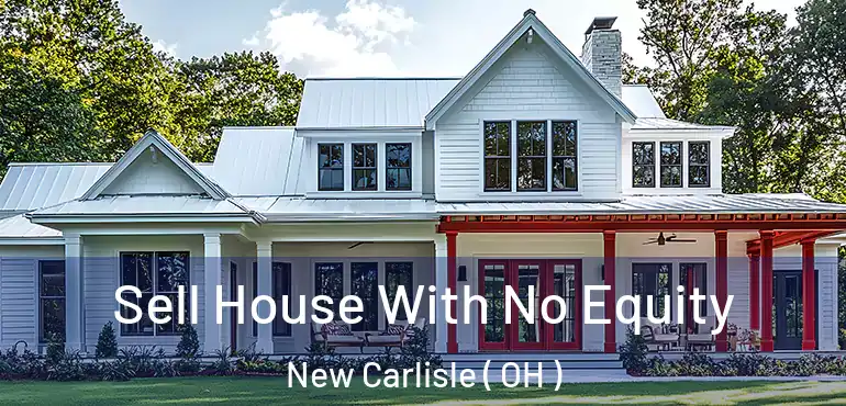  Sell House With No Equity New Carlisle ( OH )