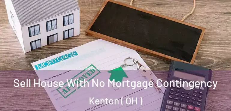  Sell House With No Mortgage Contingency Kenton ( OH )