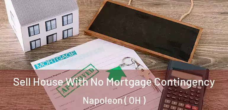  Sell House With No Mortgage Contingency Napoleon ( OH )