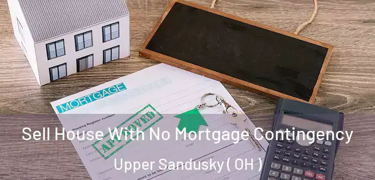  Sell House With No Mortgage Contingency Upper Sandusky ( OH )