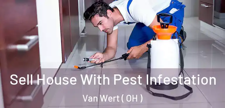  Sell House With Pest Infestation Van Wert ( OH )