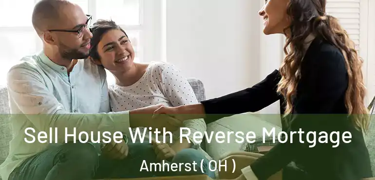  Sell House With Reverse Mortgage Amherst ( OH )