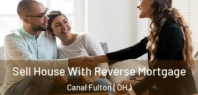  Sell House With Reverse Mortgage Canal Fulton ( OH )