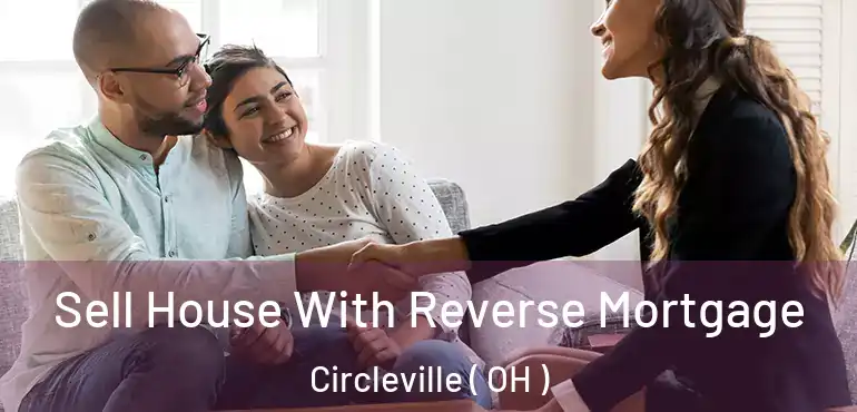  Sell House With Reverse Mortgage Circleville ( OH )