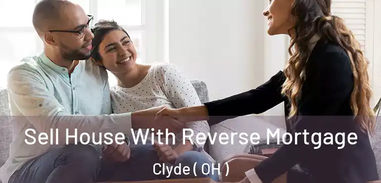  Sell House With Reverse Mortgage Clyde ( OH )