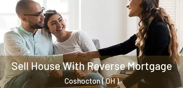  Sell House With Reverse Mortgage Coshocton ( OH )