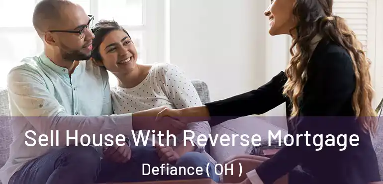  Sell House With Reverse Mortgage Defiance ( OH )