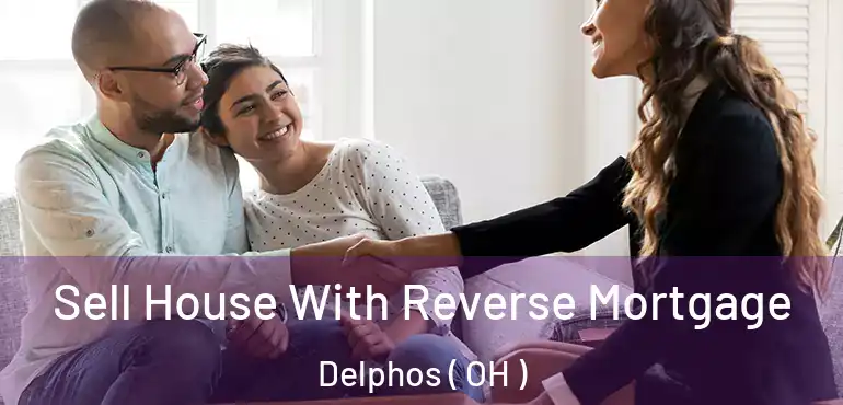  Sell House With Reverse Mortgage Delphos ( OH )