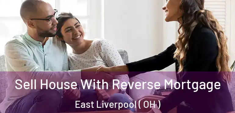  Sell House With Reverse Mortgage East Liverpool ( OH )