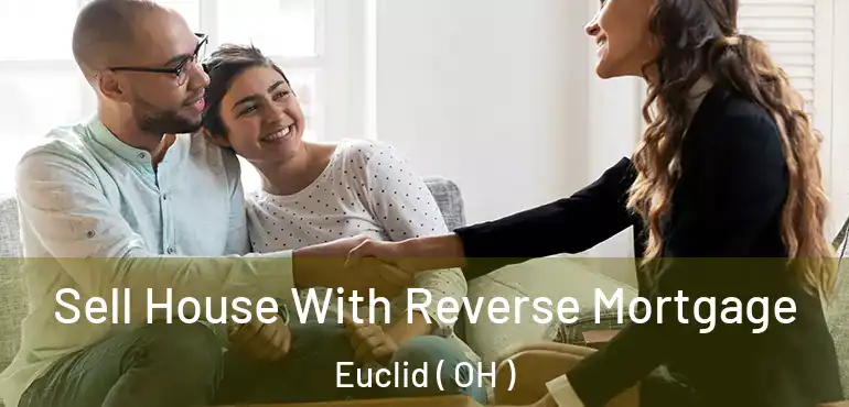  Sell House With Reverse Mortgage Euclid ( OH )