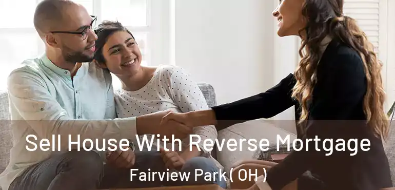  Sell House With Reverse Mortgage Fairview Park ( OH )