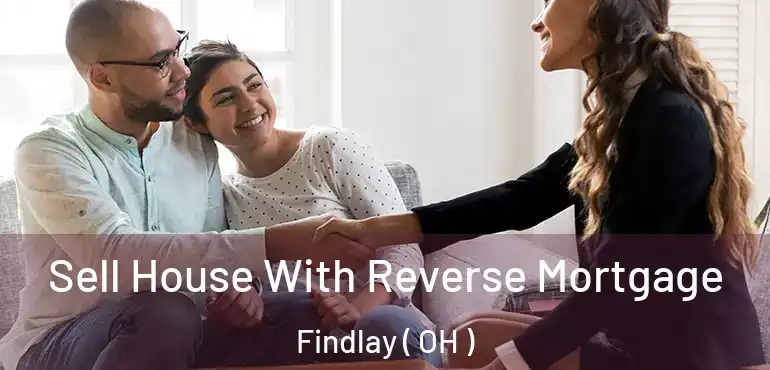 Sell House With Reverse Mortgage Findlay ( OH )