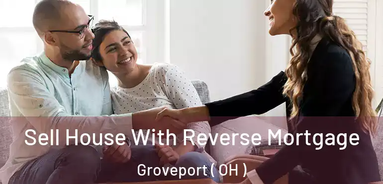  Sell House With Reverse Mortgage Groveport ( OH )
