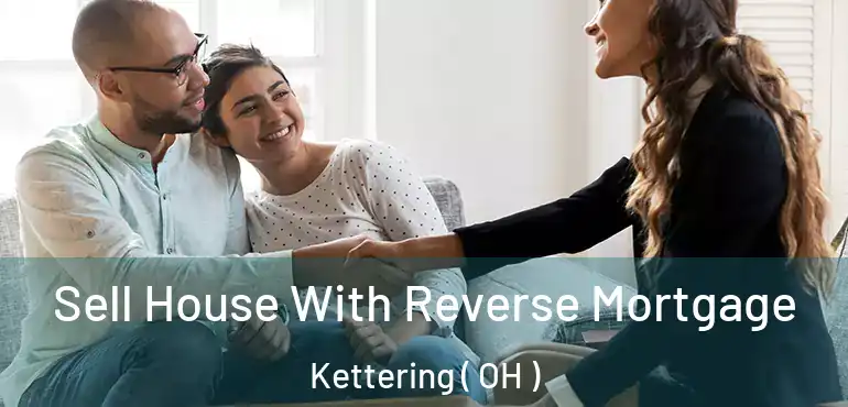  Sell House With Reverse Mortgage Kettering ( OH )