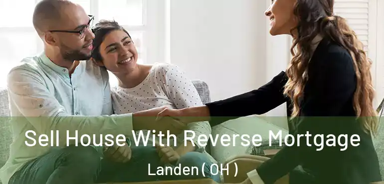  Sell House With Reverse Mortgage Landen ( OH )
