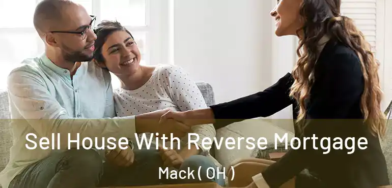  Sell House With Reverse Mortgage Mack ( OH )