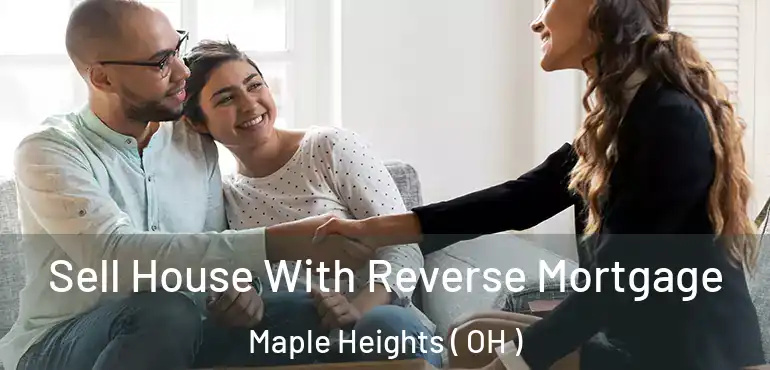  Sell House With Reverse Mortgage Maple Heights ( OH )
