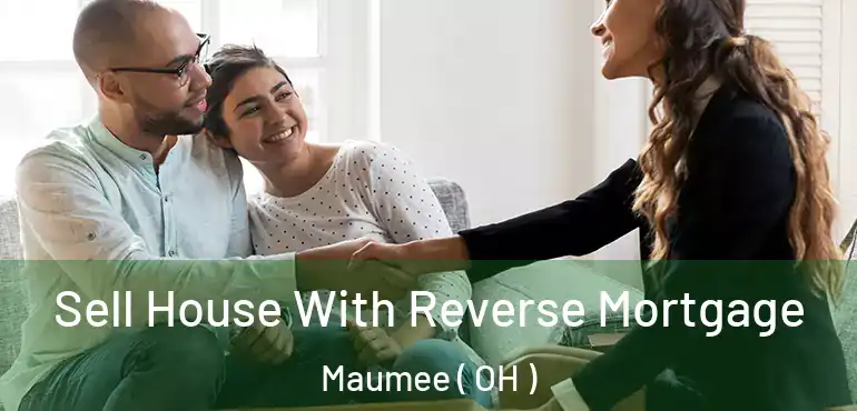  Sell House With Reverse Mortgage Maumee ( OH )