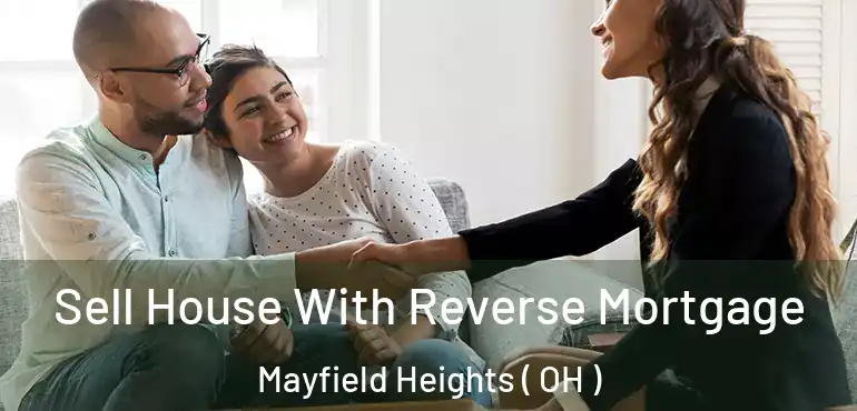  Sell House With Reverse Mortgage Mayfield Heights ( OH )