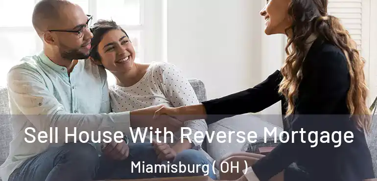  Sell House With Reverse Mortgage Miamisburg ( OH )
