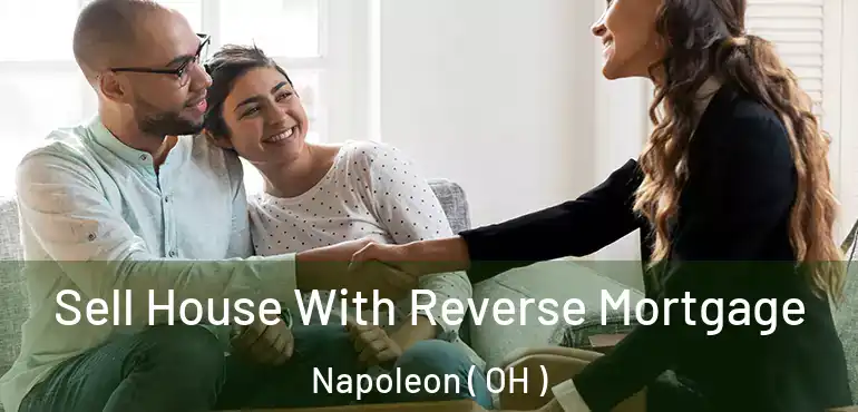  Sell House With Reverse Mortgage Napoleon ( OH )