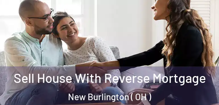  Sell House With Reverse Mortgage New Burlington ( OH )