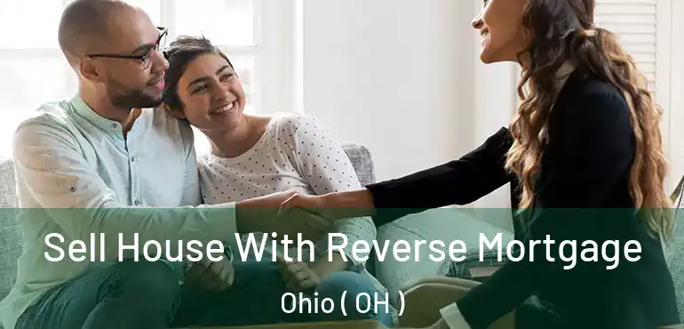  Sell House With Reverse Mortgage Ohio ( OH )