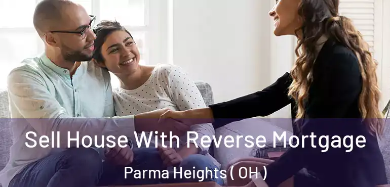  Sell House With Reverse Mortgage Parma Heights ( OH )