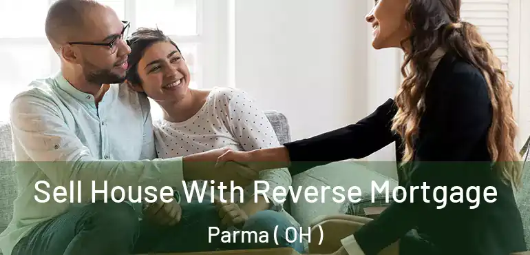  Sell House With Reverse Mortgage Parma ( OH )