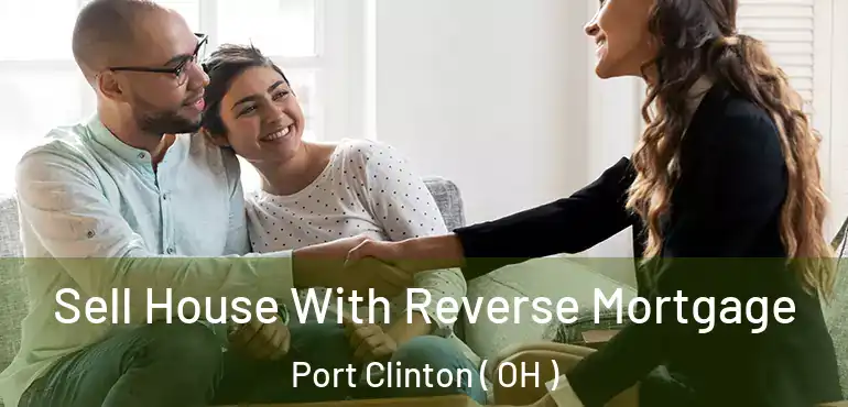  Sell House With Reverse Mortgage Port Clinton ( OH )