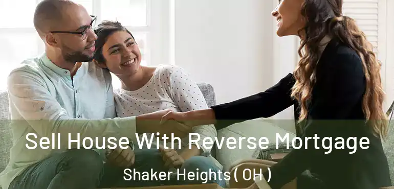  Sell House With Reverse Mortgage Shaker Heights ( OH )